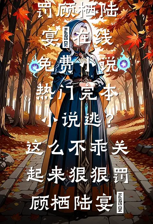 逃？这么不乖关起来狠狠罚(顾栖陆宴俢)在线免费小说_热门完本小说逃？这么不乖关起来狠狠罚顾栖陆宴俢