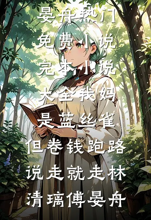我妈是蓝丝雀，但卷钱跑路说走就走(林清璃傅晏舟)热门免费小说_完本小说大全我妈是蓝丝雀，但卷钱跑路说走就走林清璃傅晏舟