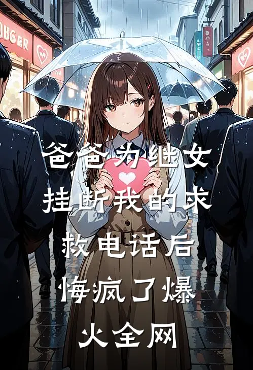 爸爸为继女挂断我的求救电话后，悔疯了爆火全网