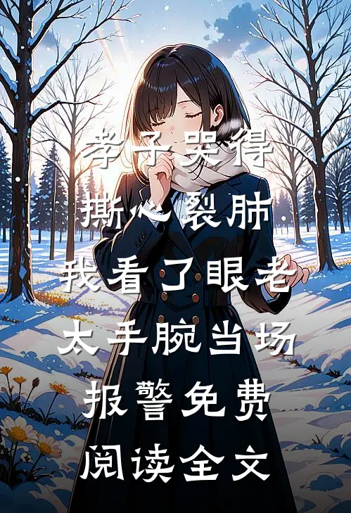 孝子哭得撕心裂肺，我看了眼老太手腕当场报警免费阅读全文