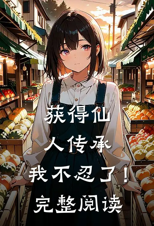 获得仙人传承，我不忍了！完整阅读