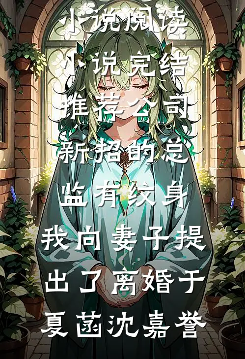 公司新招的总监有纹身，我向妻子提出了离婚(于夏菡沈嘉誉)完本小说阅读_小说完结推荐公司新招的总监有纹身，我向妻子提出了离婚(于夏菡沈嘉誉)
