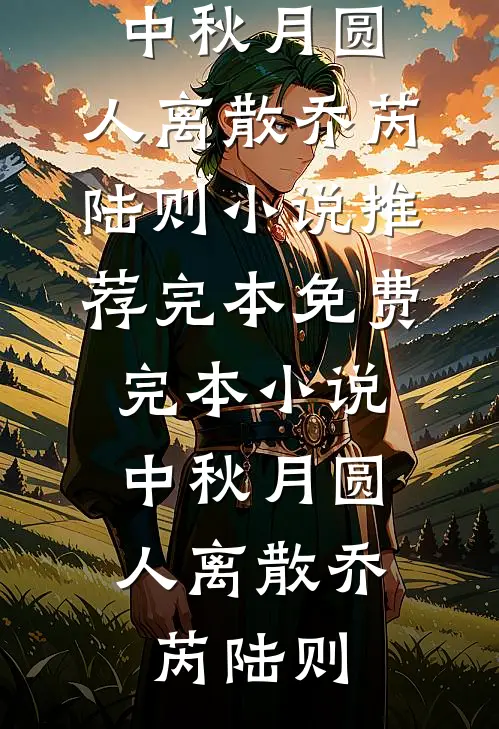 中秋月圆，人离散(乔芮陆则)小说推荐完本_免费完本小说中秋月圆，人离散(乔芮陆则)