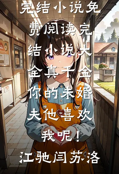 真千金，你的未婚夫他喜欢我呢！(江驰闫苏洛)完结小说免费阅读_完结小说大全真千金，你的未婚夫他喜欢我呢！江驰闫苏洛
