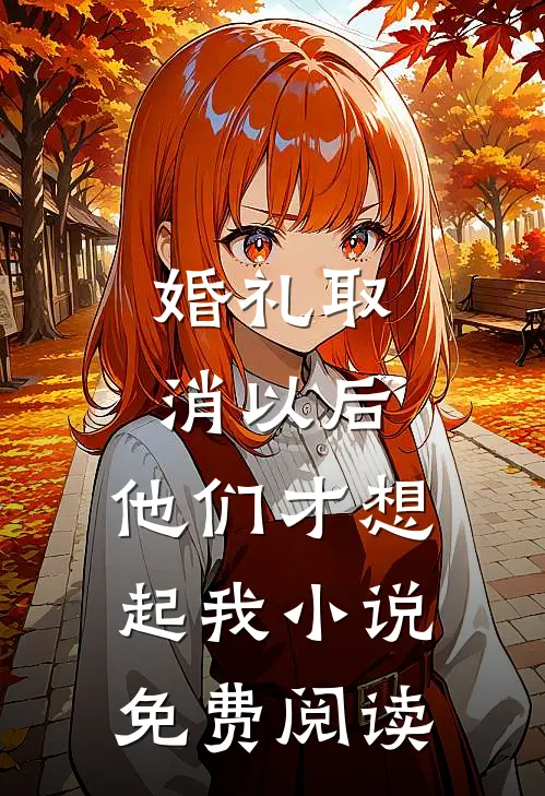 婚礼取消以后，他们才想起我小说免费阅读