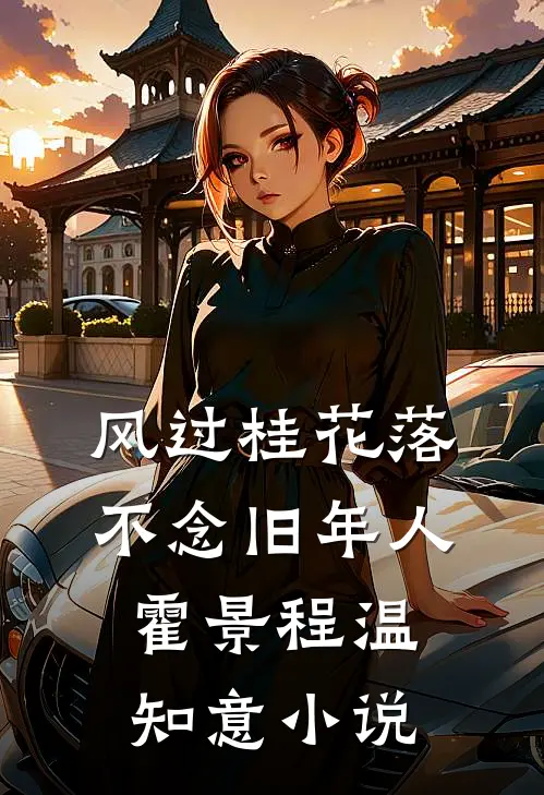 风过桂花落，不念旧年人霍景程温知意小说