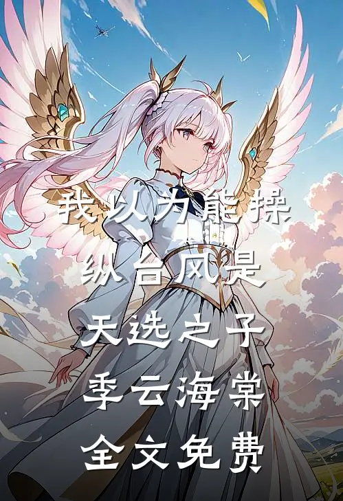 我以为能操纵台风是天选之子季云海棠全文免费