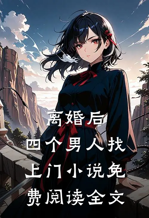 离婚后，四个男人找上门小说免费阅读全文