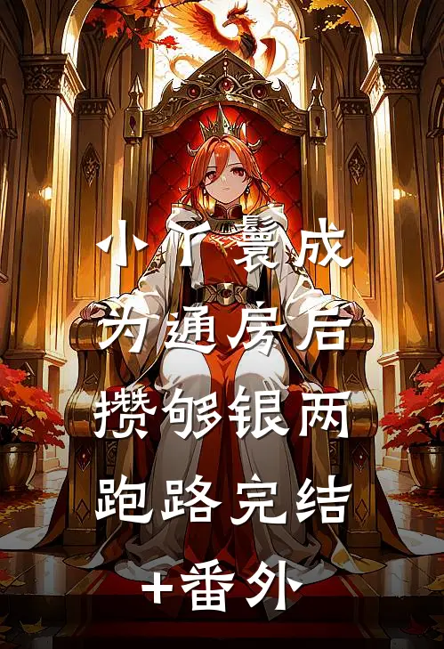 小丫鬟成为通房后，攒够银两跑路完结+番外