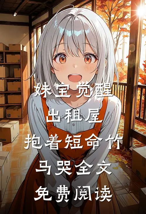 妹宝觉醒出租屋，抱着短命竹马哭全文免费阅读