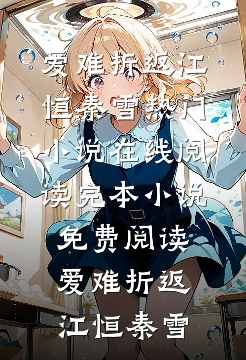 爱难折返江恒秦雪热门小说在线阅读_完本小说免费阅读爱难折返江恒秦雪