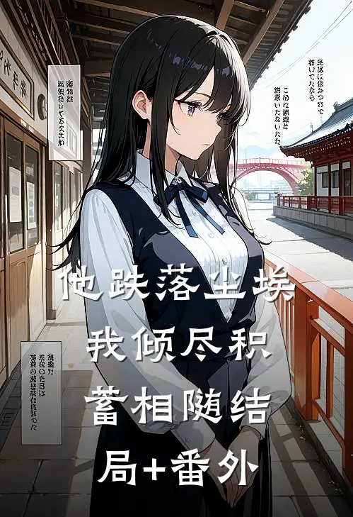 他跌落尘埃，我倾尽积蓄相随结局+番外