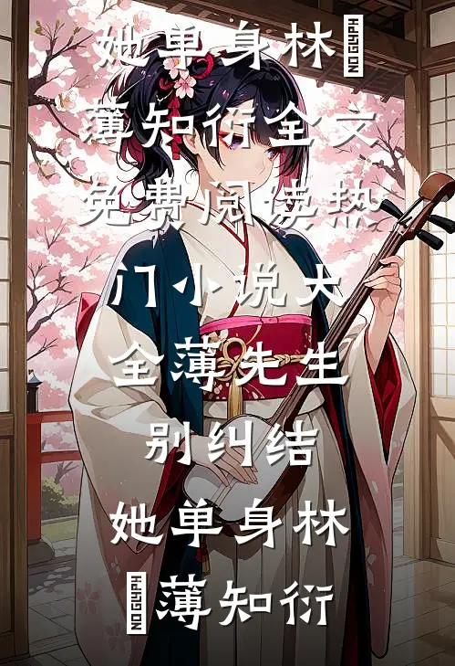 薄先生，别纠结，她单身林晞薄知衍全文免费阅读_热门小说大全薄先生，别纠结，她单身(林晞薄知衍)