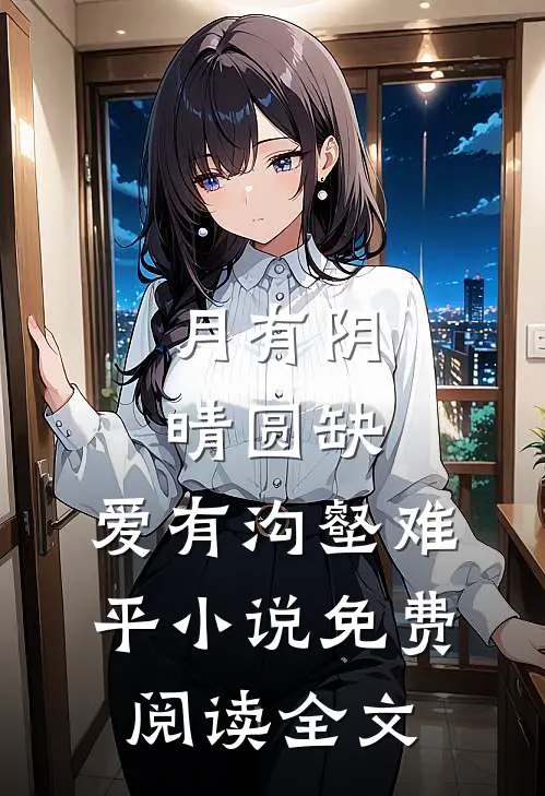 月有阴晴圆缺，爱有沟壑难平小说免费阅读全文