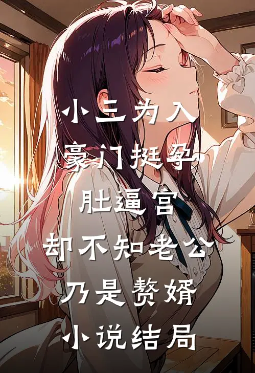小三为入豪门挺孕肚逼宫，却不知老公乃是赘婿小说结局