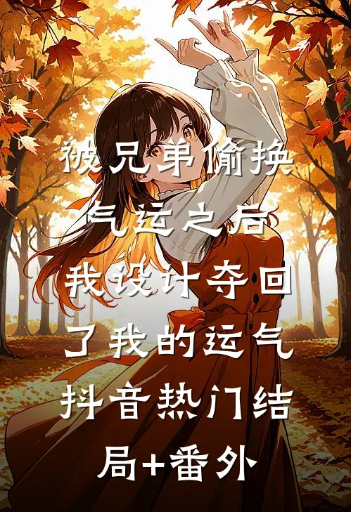 被兄弟偷换气运之后，我设计夺回了我的运气抖音热门结局+番外