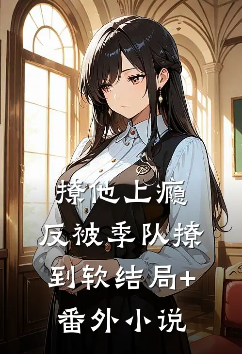 撩他上瘾，反被季队撩到软结局+番外小说