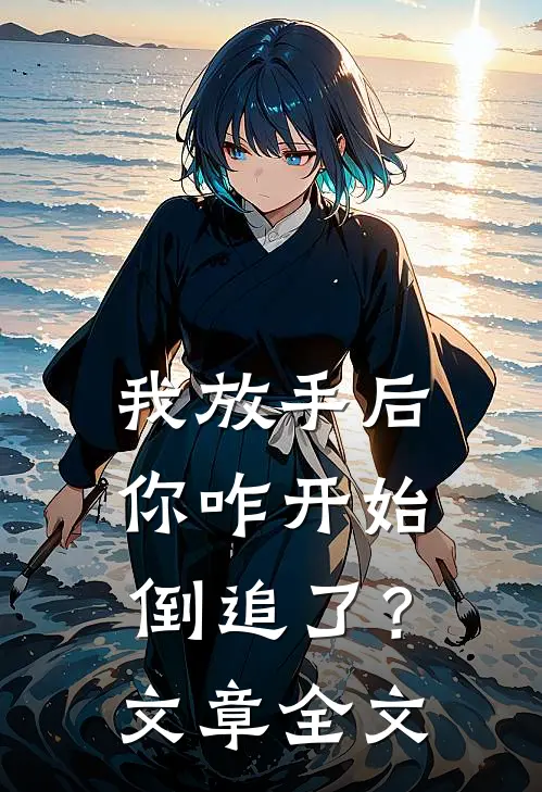 我放手后，你咋开始倒追了？文章全文