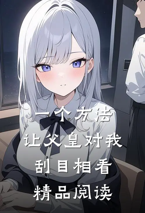 一个方法，让父皇对我刮目相看精品阅读