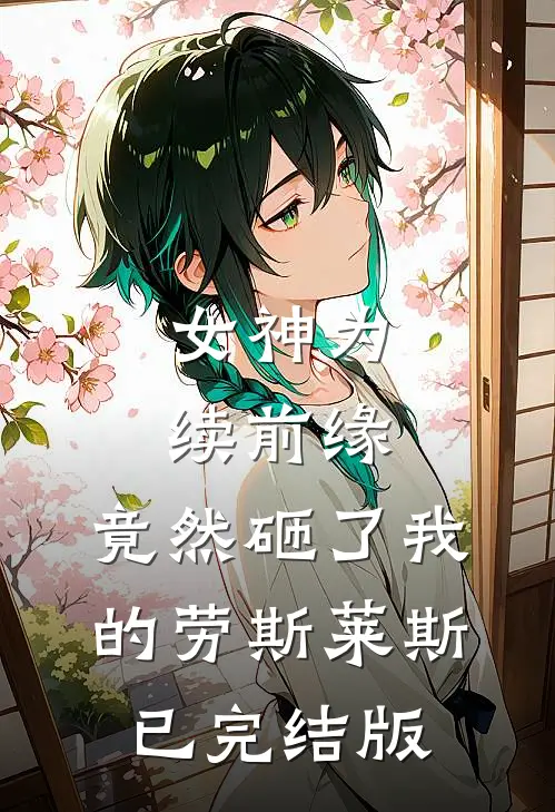 女神为续前缘，竟然砸了我的劳斯莱斯已完结版