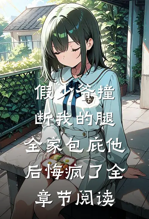 假少爷撞断我的腿，全家包庇他后悔疯了全章节阅读