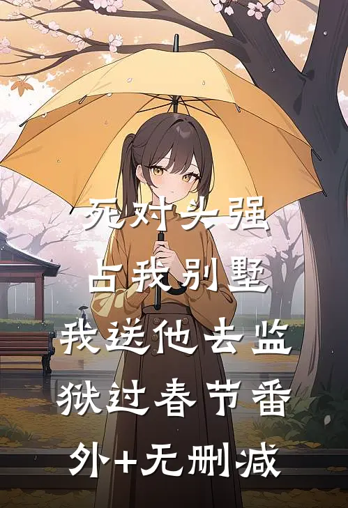 死对头强占我别墅，我送他去监狱过春节番外+无删减