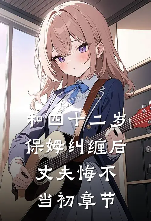 和四十二岁保姆纠缠后，丈夫悔不当初章节