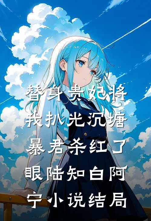 替身贵妃将我扒光沉塘，暴君杀红了眼陆知白阿宁小说结局