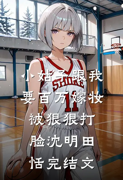 小姑子跟我要百万嫁妆，被狠狠打脸沈明田恬完结文