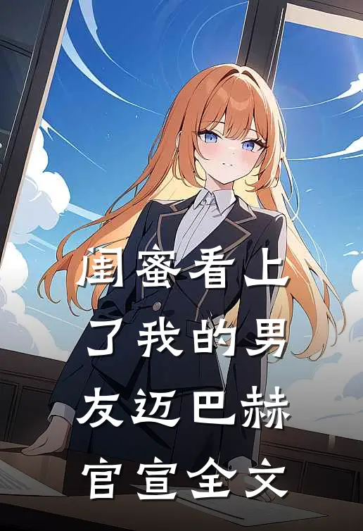 闺蜜看上了我的男友迈巴赫官宣全文
