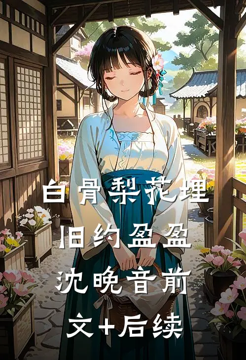 白骨梨花埋旧约盈盈沈晚音前文+后续