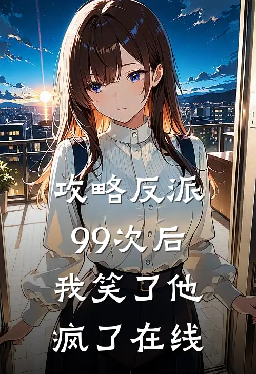 攻略反派99次后，我笑了他疯了在线