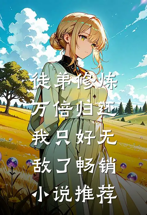 徒弟修炼万倍归还，我只好无敌了畅销小说推荐