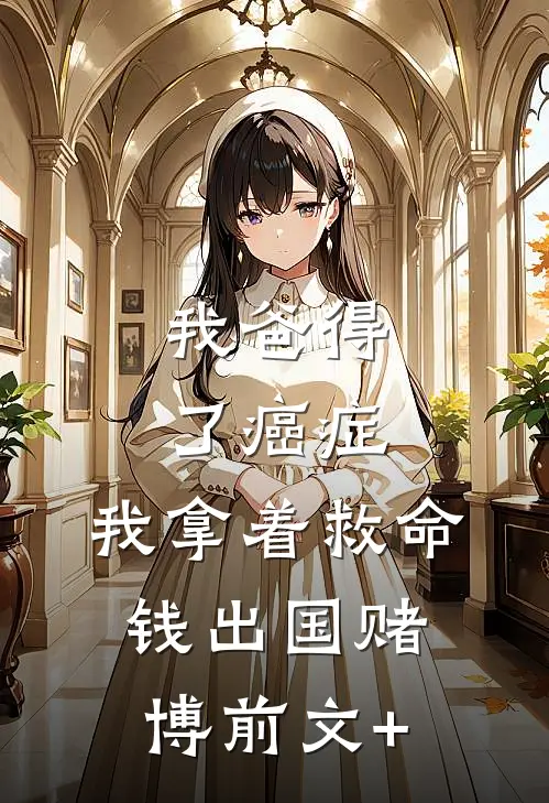 我爸得了癌症，我拿着救命钱出国赌博前文+