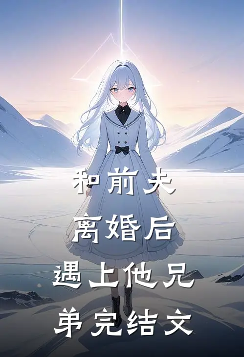 和前夫离婚后，遇上他兄弟完结文