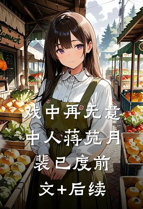 戏中再无意中人蒋苋月裴已度前文+后续