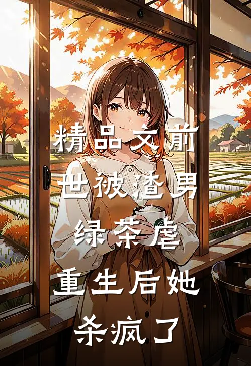 精品文前世被渣男绿茶虐，重生后她杀疯了