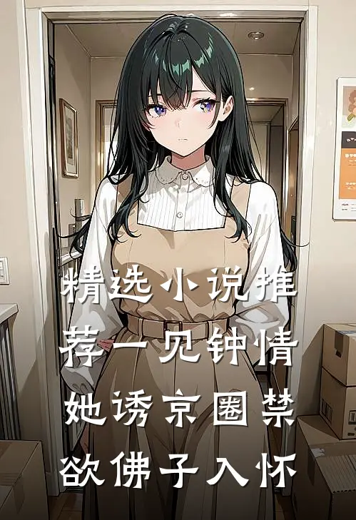 精选小说推荐一见钟情：她诱京圈禁欲佛子入怀