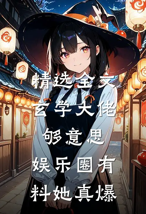 精选全文玄学大佬够意思，娱乐圈有料她真爆