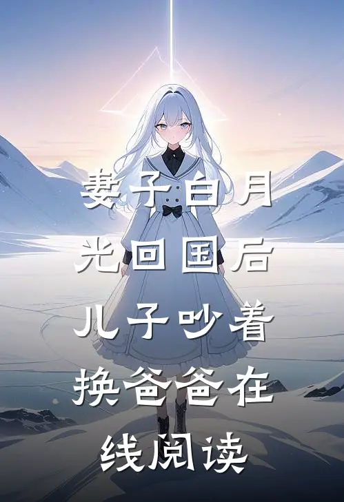 妻子白月光回国后，儿子吵着换爸爸在线阅读