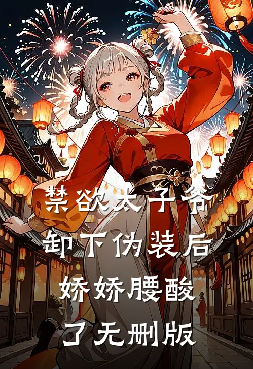禁欲太子爷卸下伪装后，娇娇腰酸了无删版
