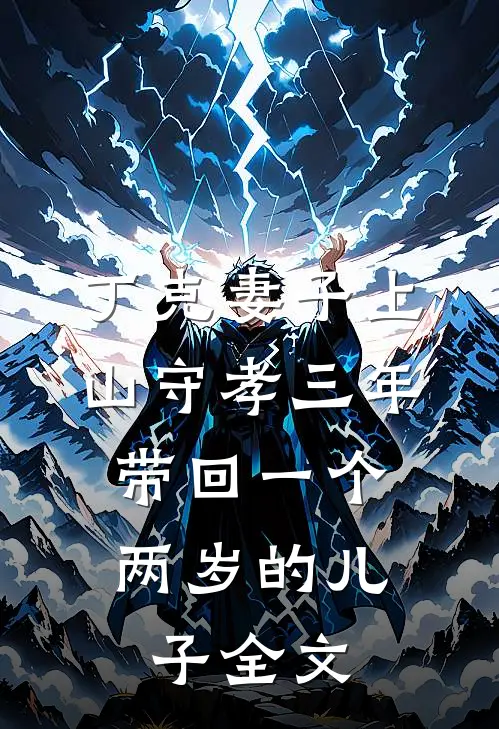 丁克妻子上山守孝三年，带回一个两岁的儿子全文