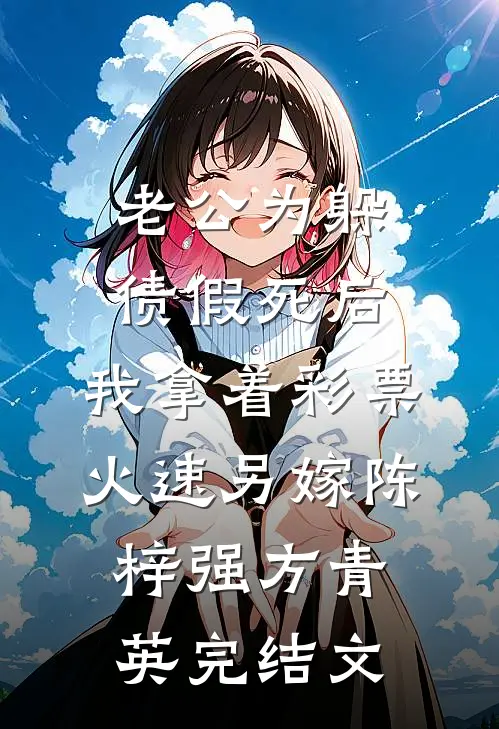 老公为躲债假死后，我拿着彩票火速另嫁陈梓强方青英完结文