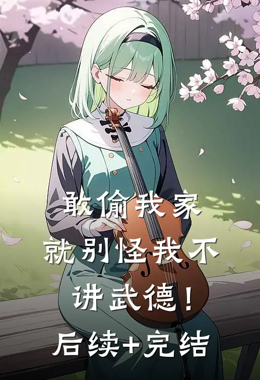 敢偷我家，就别怪我不讲武德！后续+完结