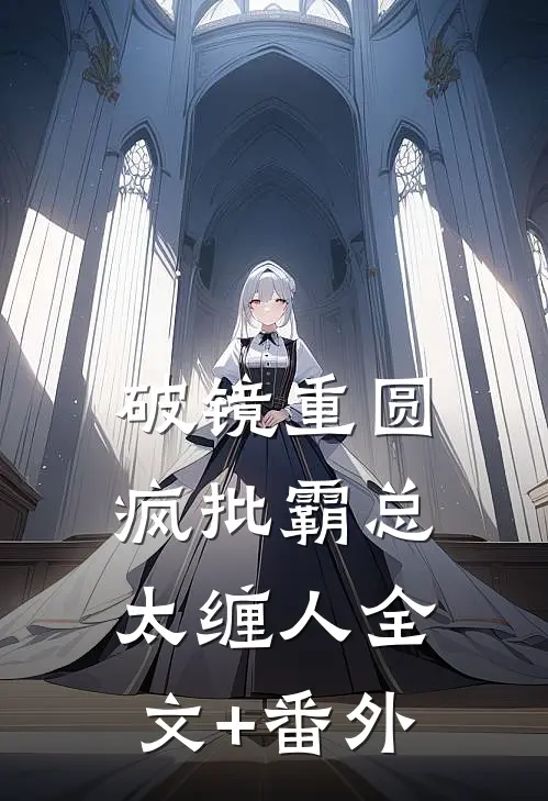 破镜重圆：疯批霸总太缠人全文+番外