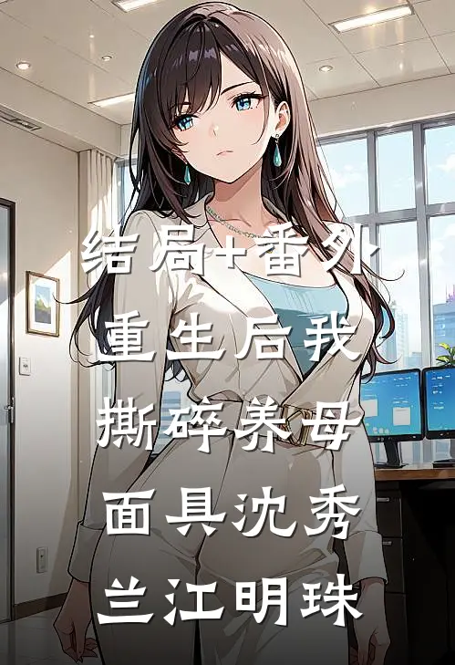 结局+番外重生后我撕碎养母面具沈秀兰江明珠