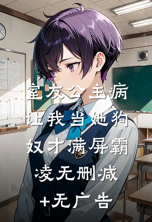 室友公主病，让我当她狗奴才满屏霸凌无删减+无广告