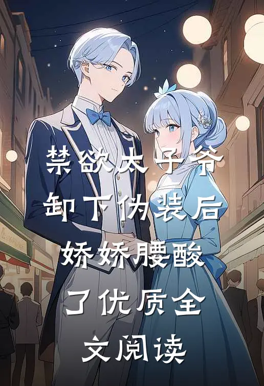 禁欲太子爷卸下伪装后，娇娇腰酸了优质全文阅读