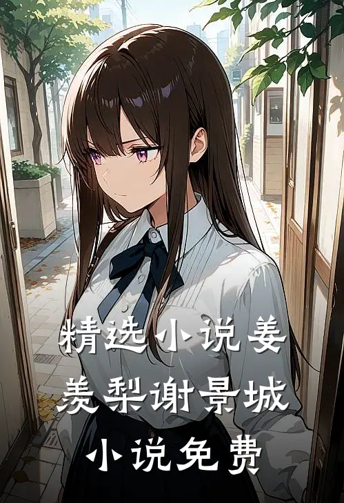 精选小说姜羡梨谢景城小说免费