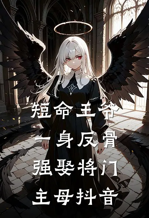 短命王爷一身反骨，强娶将门主母抖音